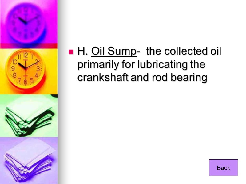 H. Oil Sump-  the collected oil primarily for lubricating the crankshaft and rod